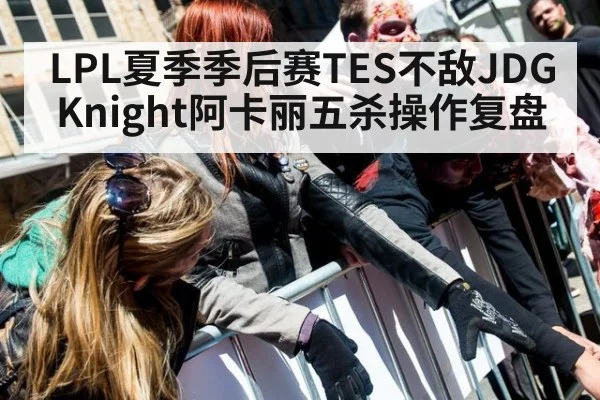 LPL夏季季后赛TES不敌JDG Knight阿卡丽五杀操作复盘